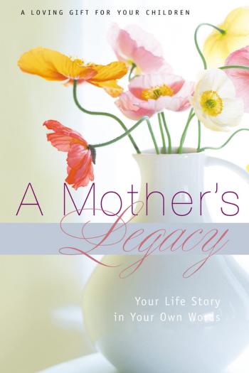 A Mother's Legacy: Your Life Story in Your Own Words